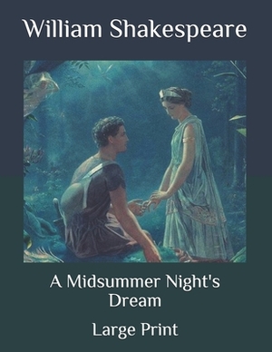 A Midsummer Night's Dream: Large Print by William Shakespeare