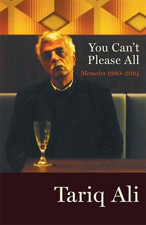 You Can't Please All: Memoirs 1980-2024 by Tariq Ali