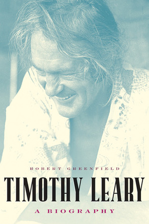 Timothy Leary: A Biography by Robert Greenfield