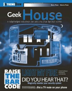 Geek House: 10 Hardware Hacking Projects for Around Home by Marcia Press