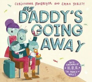 My Daddy's Going Away by Christopher MacGregor, Emma Yarlett