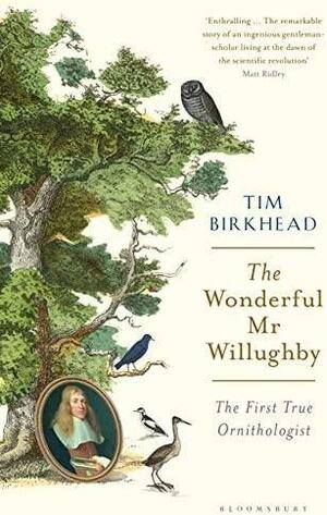 The Wonderful Mr Willughby: The First True Ornithologist by Tim Birkhead