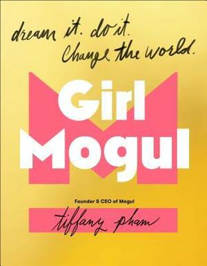 Girl Mogul: How to Create Success in all Areas of Your Life by Tiffany Pham