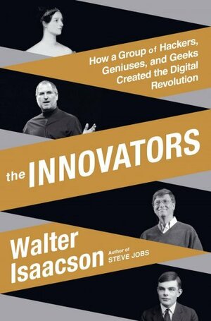 The Innovators: How a Group of  Hackers, Geniuses and Geeks Created the Digital Revolution by Walter Isaacson