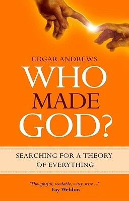 Who Made God?: Searching for a Theory of Everything by Edgar Andrews