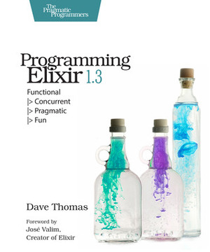 Programming Elixir 1.3: Functional |&gt; Concurrent |&gt; Pragmatic |&gt; Fun by Dave Thomas