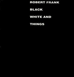 Black White and Things by Robert Frank