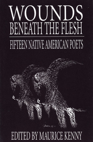 Wounds Beneath the Flesh: Fifteen Native American Poets by Maurice Kenny