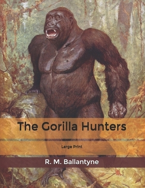 The Gorilla Hunters: Large Print by Robert Michael Ballantyne