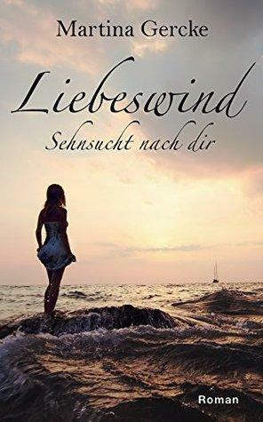 Liebeswind: Sehnsucht nach dir by Martina Gercke