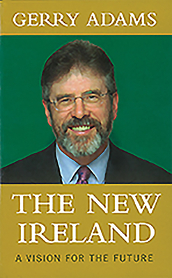 The New Ireland: A Vision for the Future by Gerry Adams