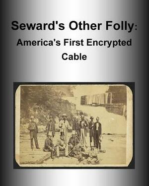 Seward's Other Folly: America's First Encrypted Cable by Ralph E. Weber, National Security Agency