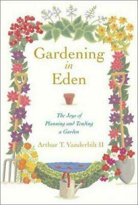 Gardening in Eden: The Joys of Planning and Tending a Garden by Arthur T. Vanderbilt II