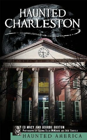 Haunted Charleston: Stories from the College of Charleston, The Citadel and the Holy City: 1 (Haunted America) by Geordie Buxton, Ed Macy