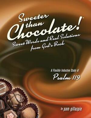Sweeter Than Chocolate! Sweet Words and Real Solutions from God's Book: An Inductive Study of Psalm 119 by Pam Gillaspie