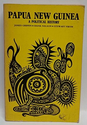 Papua New Guinea, A Political History by Stewart Firth, Hank Nelson, James Griffin