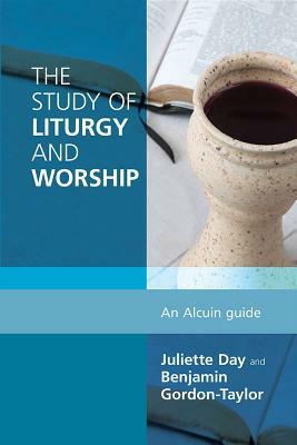 The Study of Liturgy and Worship: An Alcuin Guide by Juliette Day, Benjamin Gordon-Taylor