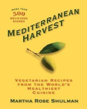 Mediterranean Harvest: Vegetarian Recipes for Everyone from the World's Healthiest Cuisine by Martha Rose Shulman