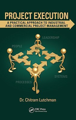 Project Execution: A Practical Approach to Industrial and Commercial Project Management by Chitram Lutchman