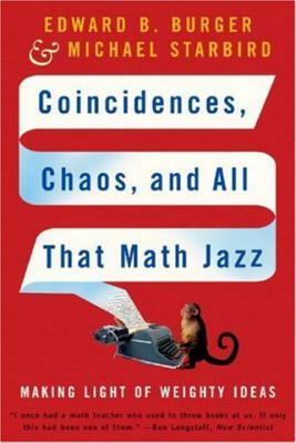 Coincidences, Chaos, and All That Math Jazz: Making Light of Weighty Ideas by Michael Starbird, Edward B. Burger