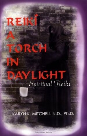 Reiki a Torch in Daylight: A Guide for Healing by Karyn K. Mitchell