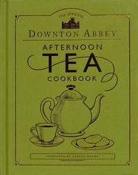 The Official Downton Abbey Afternoon Tea Cookbook: Teatime Drinks, Scones, Savories & Sweets by Downton Abbey