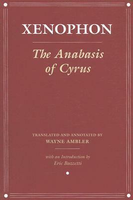 The Anabasis of Cyrus by Eric Buzzetti, Xenophon, Wayne Ambler