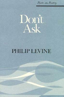 Don't Ask by Philip Levine