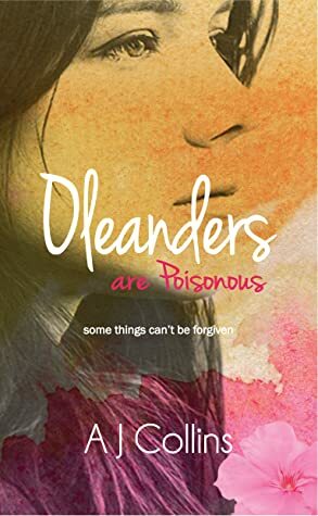 Oleanders are Poisonous: Some things can't be forgiven by A.J. Collins