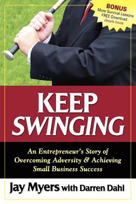 Keep Swinging: An Entrepreneur's Story of Overcoming Adversity & Achieving Small Business Success by Jay Myers