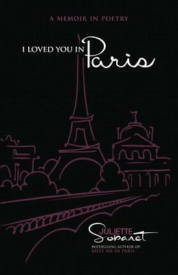 I Loved You in Paris: A Memoir in Poetry by Juliette Sobanet