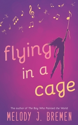 Flying in a Cage by Melody J. Bremen