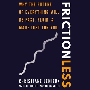 Frictionless: Why the Future of Everything Will Be Fast, Fluid, and Made Just for You by Christiane LeMieux