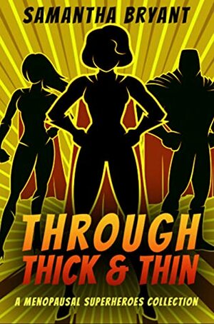 Through Thick and Thin: A Menopausal Superhero Short Story Collection by Samantha Bryant