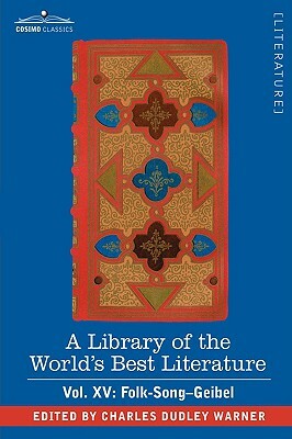 A Library of the World's Best Literature - Ancient and Modern - Vol. XV (Forty-Five Volumes); Folk-Song-Geibel by Charles Dudley Warner