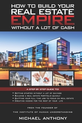 How To Build Your Real Estate Empire: Without A Lot Of Cash by Michael Anthony
