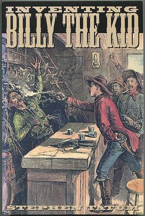 Inventing Billy the Kid: Visions of the Outlaw in America 1881-1981 by Stephen Tatum