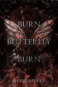 Burn Butterfly Burn by Reese Rivers