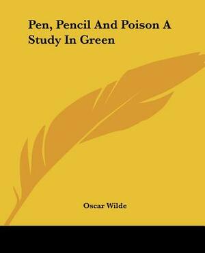 Pen, Pencil And Poison A Study In Green by Oscar Wilde