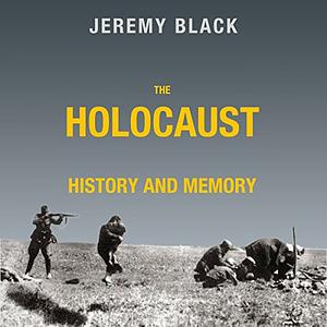 The Holocaust: History and Memory by Jeremy Black