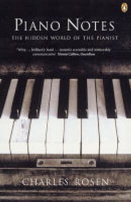 Piano Notes: The Hidden World of the Pianist by Charles Rosen