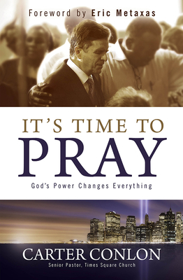 It's Time to Pray: God's Power Changes Everything by Carter Conlon