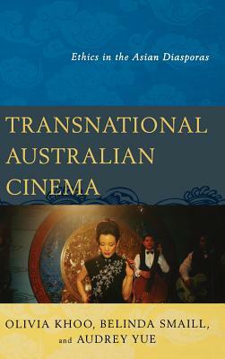Transnational Australian Cinema: Ethics in the Asian Diasporas by Belinda Smaill, Audrey Yue, Olivia Khoo