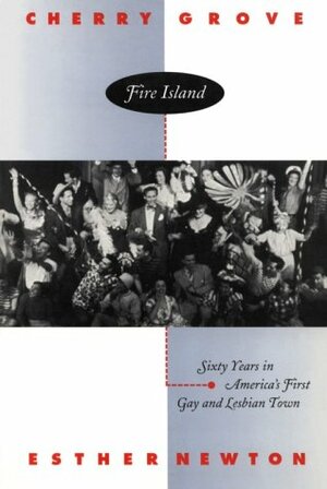 Cherry Grove, Fire Island: Sixty Years in America's First Gay and Lesbian Town by Esther Newton