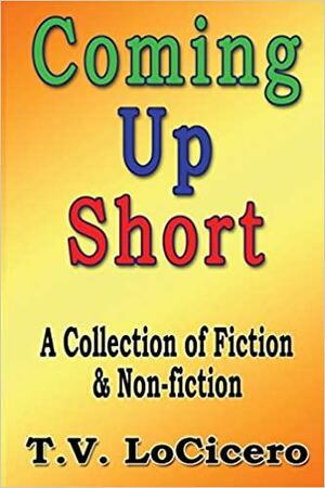 Coming Up Short: A Collection of Fiction & Non-fiction by T.V. LoCicero