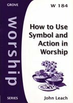 How to Use Symbol and Action in Worship (Ethics) by John Leach