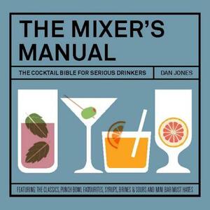 The Mixer's Manual: The Cocktail Bible for Serious Drinkers by Dan Jones