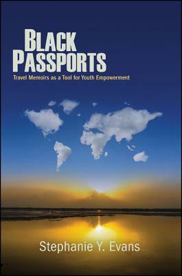 Black Passports: Travel Memoirs as a Tool for Youth Empowerment by Stephanie Y. Evans