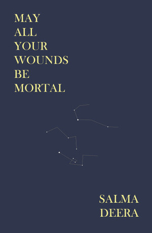 May All Your Wounds Be Mortal by Salma Deera