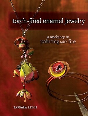 Torch-Fired Enamel Jewelry: A Workshop in Painting with Fire by Barbara Lewis